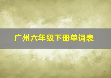 广州六年级下册单词表