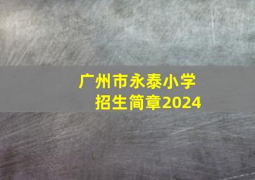 广州市永泰小学招生简章2024