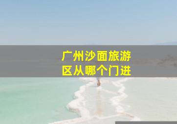 广州沙面旅游区从哪个门进