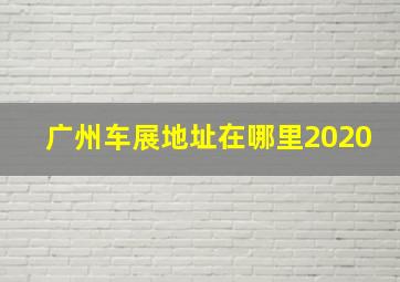 广州车展地址在哪里2020