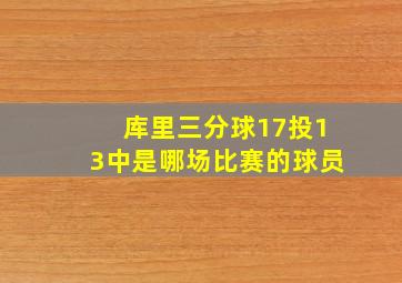 库里三分球17投13中是哪场比赛的球员