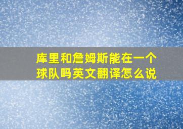 库里和詹姆斯能在一个球队吗英文翻译怎么说