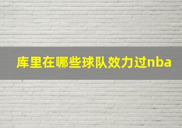 库里在哪些球队效力过nba