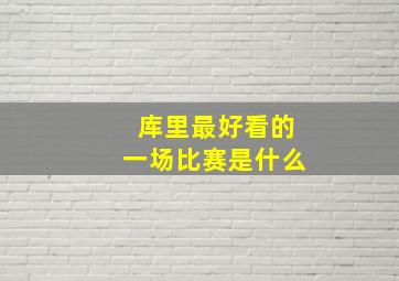 库里最好看的一场比赛是什么