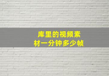 库里的视频素材一分钟多少帧