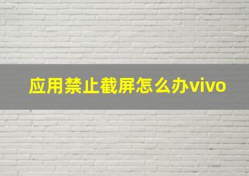 应用禁止截屏怎么办vivo