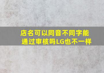 店名可以同音不同字能通过审核吗LG也不一样