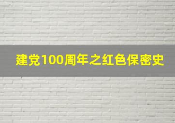 建党100周年之红色保密史