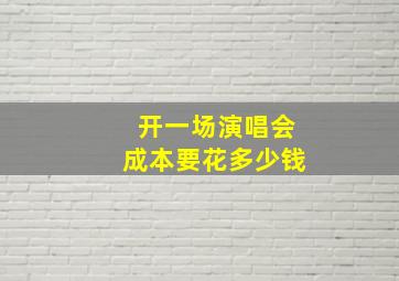 开一场演唱会成本要花多少钱