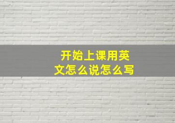 开始上课用英文怎么说怎么写