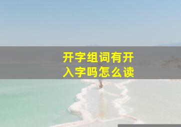 开字组词有开入字吗怎么读