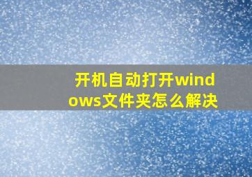 开机自动打开windows文件夹怎么解决