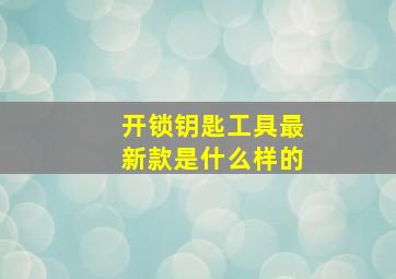 开锁钥匙工具最新款是什么样的