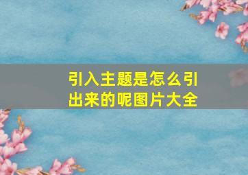 引入主题是怎么引出来的呢图片大全