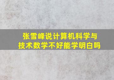 张雪峰说计算机科学与技术数学不好能学明白吗