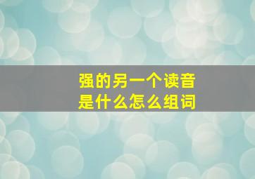 强的另一个读音是什么怎么组词