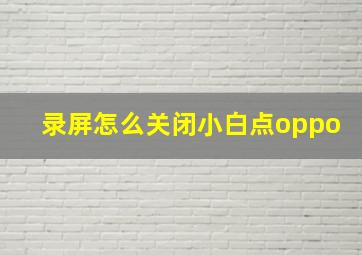 录屏怎么关闭小白点oppo