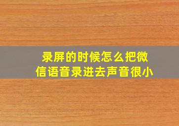 录屏的时候怎么把微信语音录进去声音很小