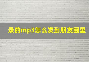 录的mp3怎么发到朋友圈里