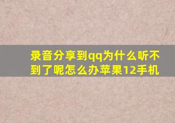 录音分享到qq为什么听不到了呢怎么办苹果12手机