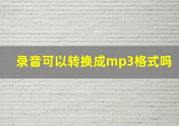 录音可以转换成mp3格式吗