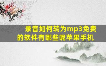 录音如何转为mp3免费的软件有哪些呢苹果手机