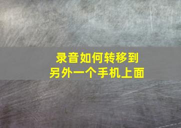 录音如何转移到另外一个手机上面