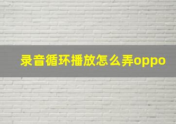 录音循环播放怎么弄oppo