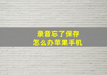 录音忘了保存怎么办苹果手机