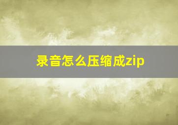 录音怎么压缩成zip