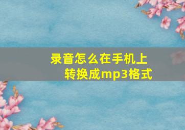 录音怎么在手机上转换成mp3格式