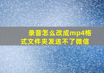 录音怎么改成mp4格式文件夹发送不了微信