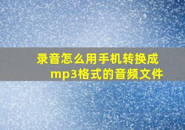 录音怎么用手机转换成mp3格式的音频文件