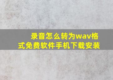 录音怎么转为wav格式免费软件手机下载安装