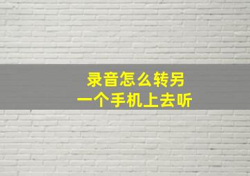 录音怎么转另一个手机上去听