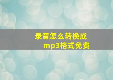 录音怎么转换成mp3格式免费