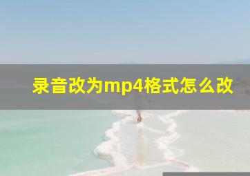 录音改为mp4格式怎么改