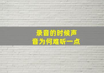 录音的时候声音为何难听一点