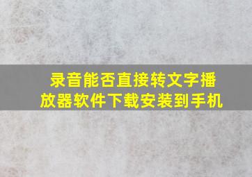 录音能否直接转文字播放器软件下载安装到手机