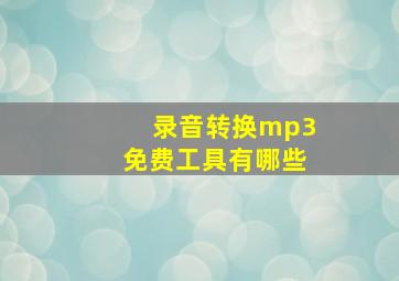 录音转换mp3免费工具有哪些