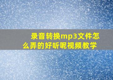 录音转换mp3文件怎么弄的好听呢视频教学