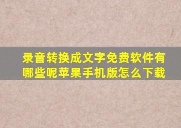 录音转换成文字免费软件有哪些呢苹果手机版怎么下载