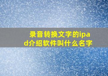 录音转换文字的ipad介绍软件叫什么名字