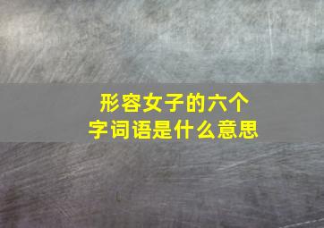 形容女子的六个字词语是什么意思