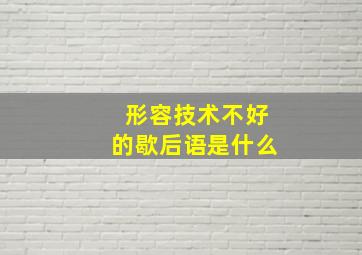 形容技术不好的歇后语是什么