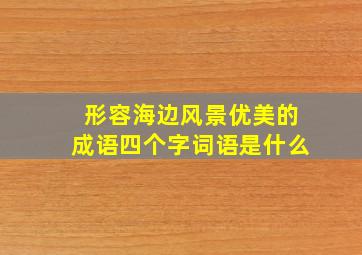 形容海边风景优美的成语四个字词语是什么