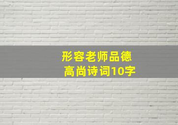 形容老师品德高尚诗词10字