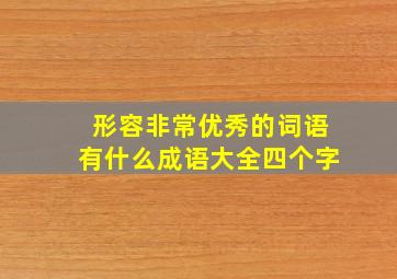 形容非常优秀的词语有什么成语大全四个字