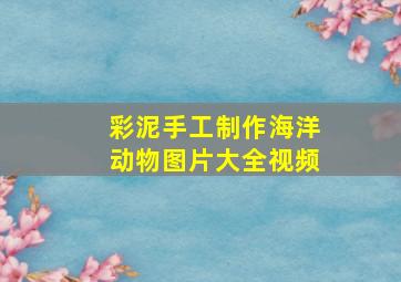 彩泥手工制作海洋动物图片大全视频