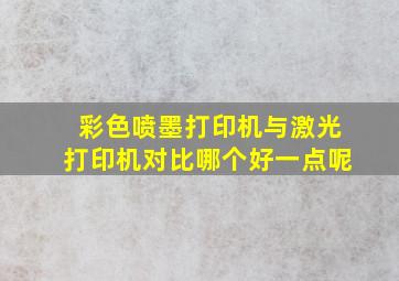 彩色喷墨打印机与激光打印机对比哪个好一点呢